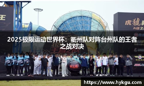 2025极限运动世界杯：衢州队对阵台州队的王者之战对决