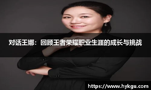 对话王娜：回顾王者荣耀职业生涯的成长与挑战